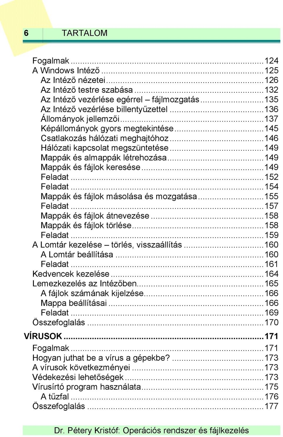 ..149 Mappák és fájlok keresése...149 Feladat...152 Feladat...154 Mappák és fájlok másolása és mozgatása...155 Feladat...157 Mappák és fájlok átnevezése...158 Mappák és fájlok törlése...158 Feladat.