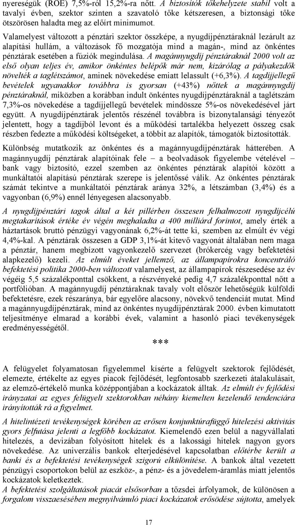 Valamelyest változott a pénztári szektor összképe, a nyugdíjpénztáraknál lezárult az alapítási hullám, a változások fő mozgatója mind a magán-, mind az önkéntes pénztárak esetében a fúziók