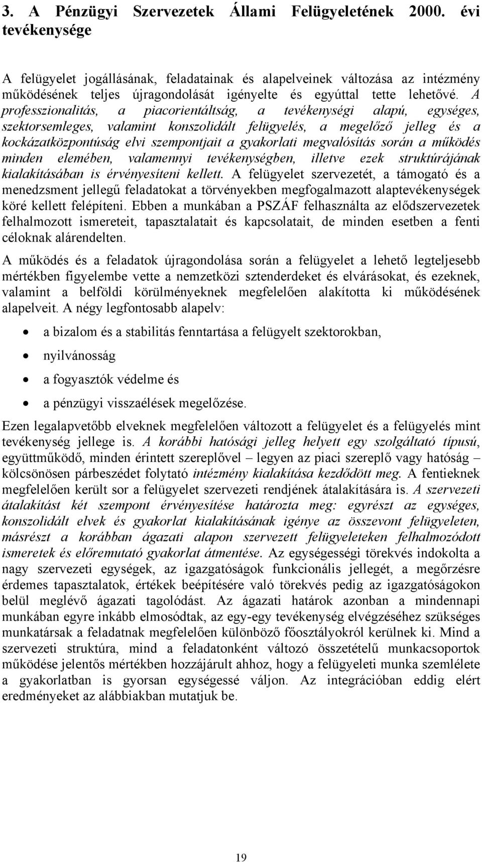 A professzionalitás, a piacorientáltság, a tevékenységi alapú, egységes, szektorsemleges, valamint konszolidált felügyelés, a megelőző jelleg és a kockázatközpontúság elvi szempontjait a gyakorlati