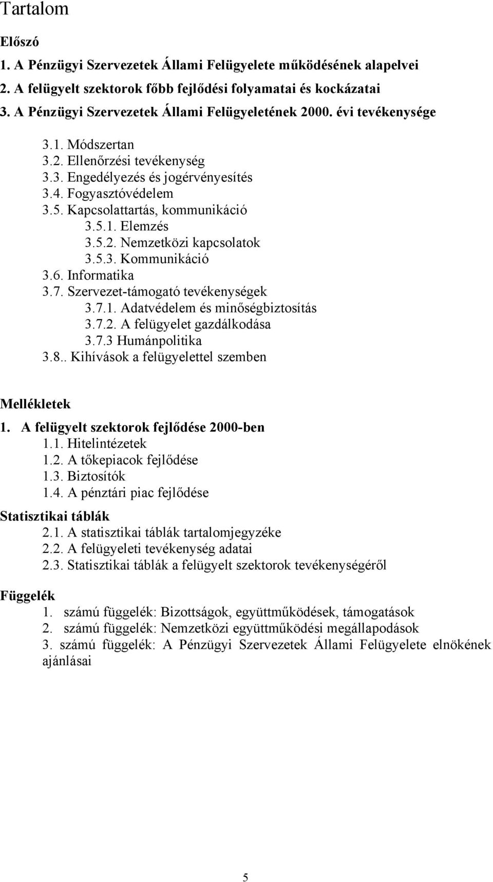 Kapcsolattartás, kommunikáció 3.5.1. Elemzés 3.5.2. Nemzetközi kapcsolatok 3.5.3. Kommunikáció 3.6. Informatika 3.7. Szervezet-támogató tevékenységek 3.7.1. Adatvédelem és minőségbiztosítás 3.7.2. A felügyelet gazdálkodása 3.