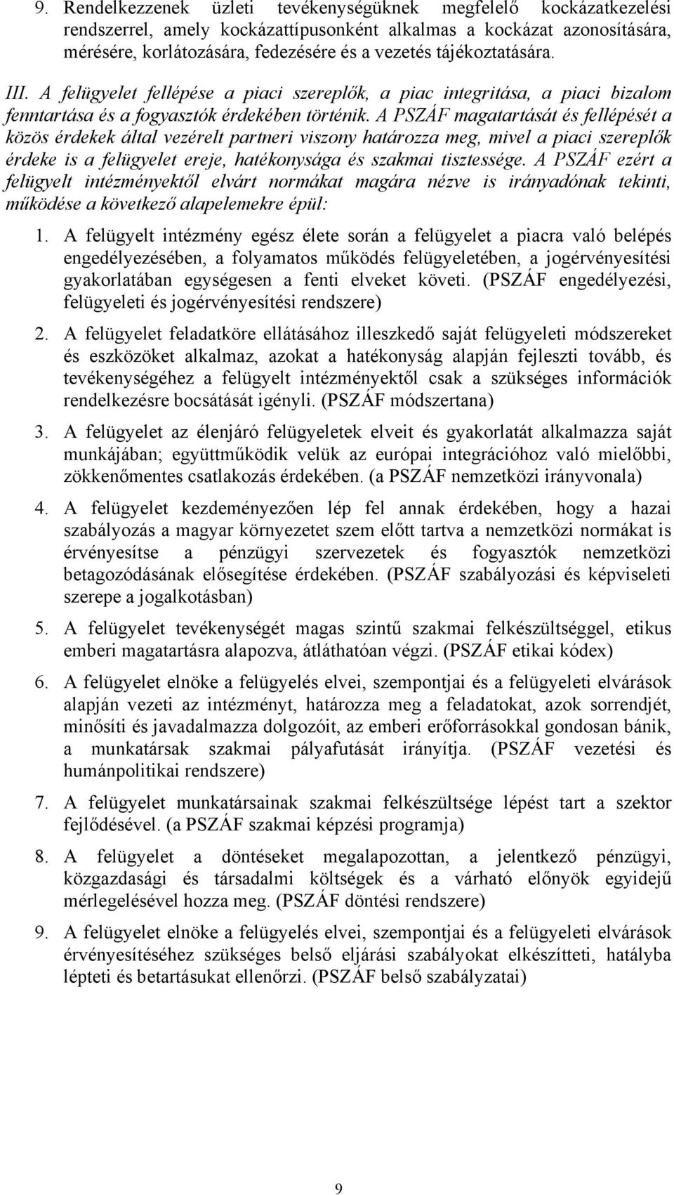 A PSZÁF magatartását és fellépését a közös érdekek által vezérelt partneri viszony határozza meg, mivel a piaci szereplők érdeke is a felügyelet ereje, hatékonysága és szakmai tisztessége.