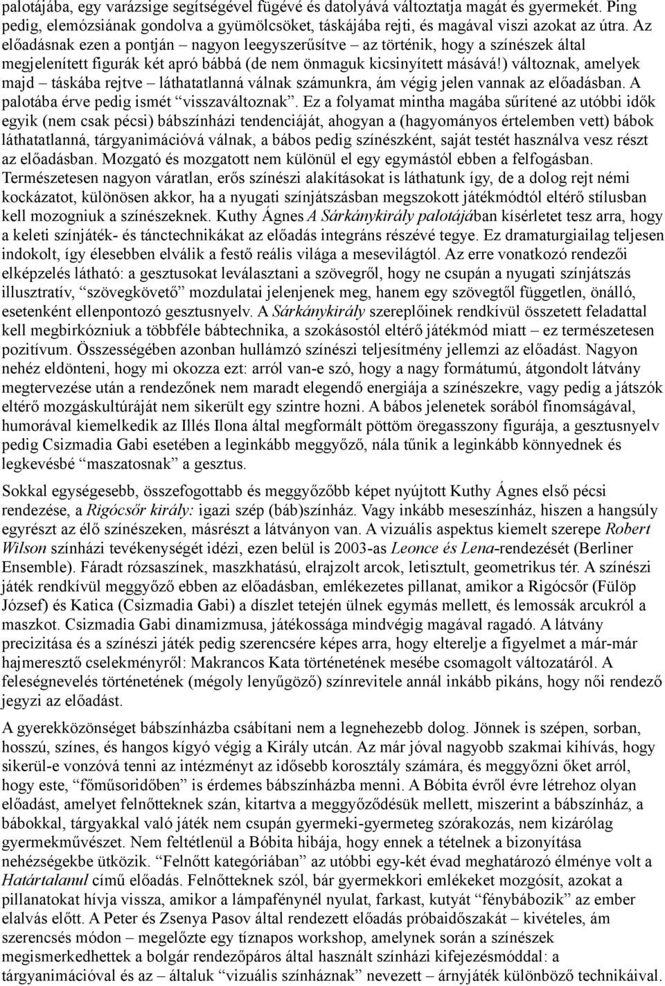 ) változnak, amelyek majd táskába rejtve láthatatlanná válnak számunkra, ám végig jelen vannak az előadásban. A palotába érve pedig ismét visszaváltoznak.