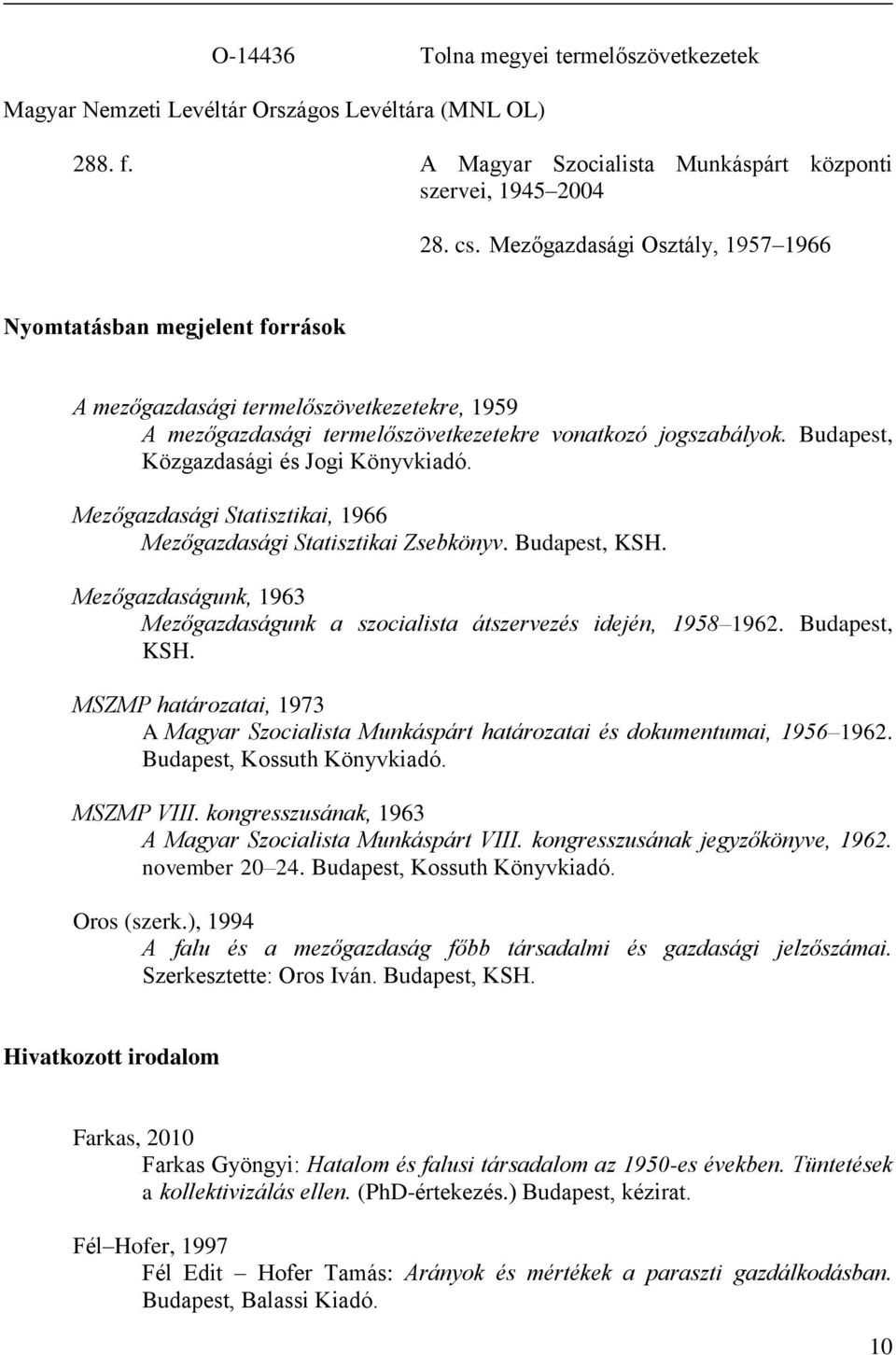 Budapest, Közgazdasági és Jogi Könyvkiadó. Mezőgazdasági Statisztikai, 1966 Mezőgazdasági Statisztikai Zsebkönyv. Budapest, KSH.