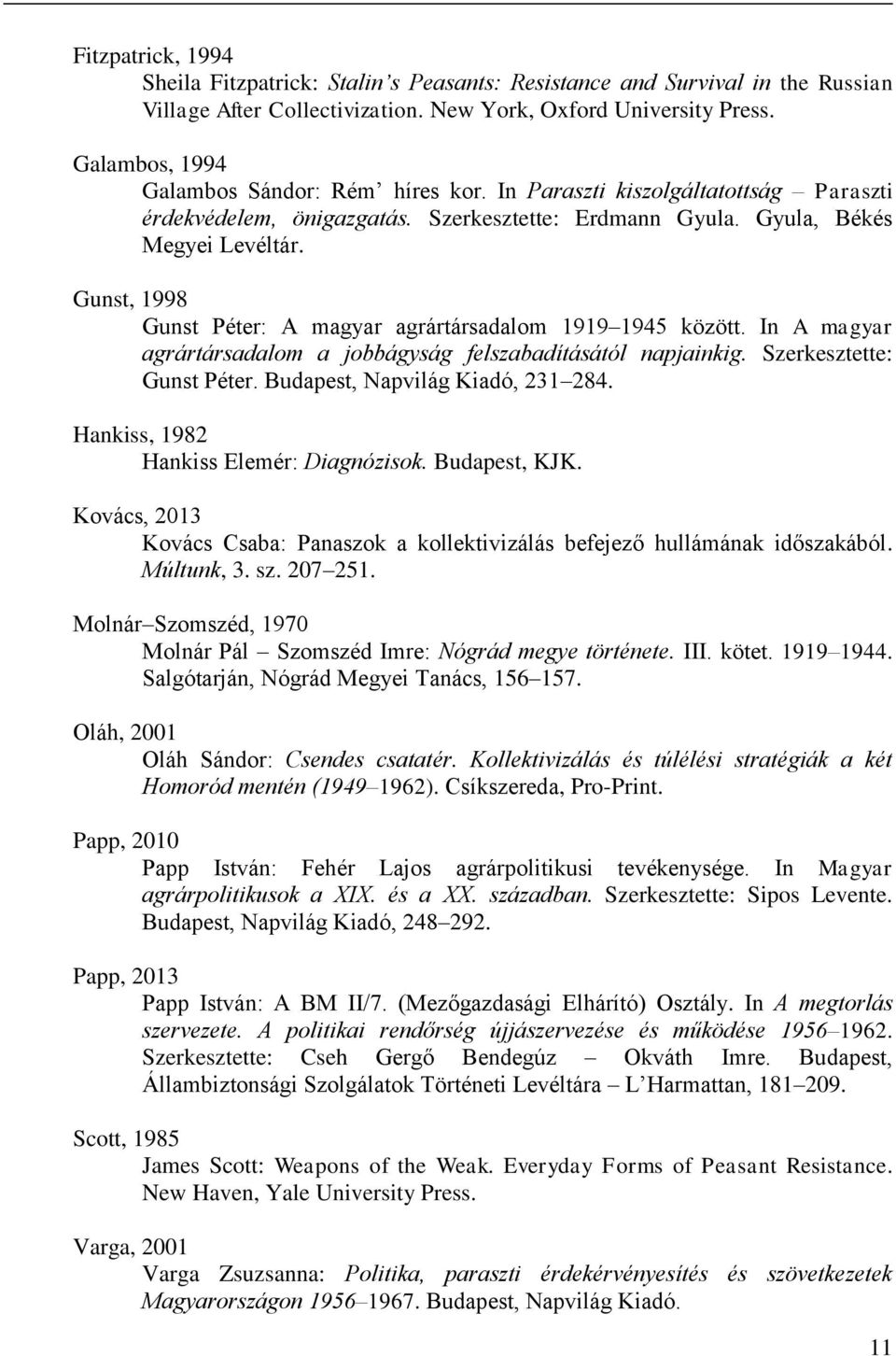 Gunst, 1998 Gunst Péter: A magyar agrártársadalom 1919 1945 között. In A magyar agrártársadalom a jobbágyság felszabadításától napjainkig. Szerkesztette: Gunst Péter.