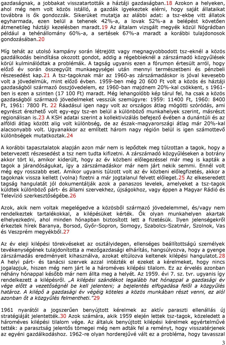 19 Az általam vizsgált megyék közül Nógrádban például a tehénállomány 60%-a, a sertések 67%-a maradt a korábbi tulajdonosok gondozásában.