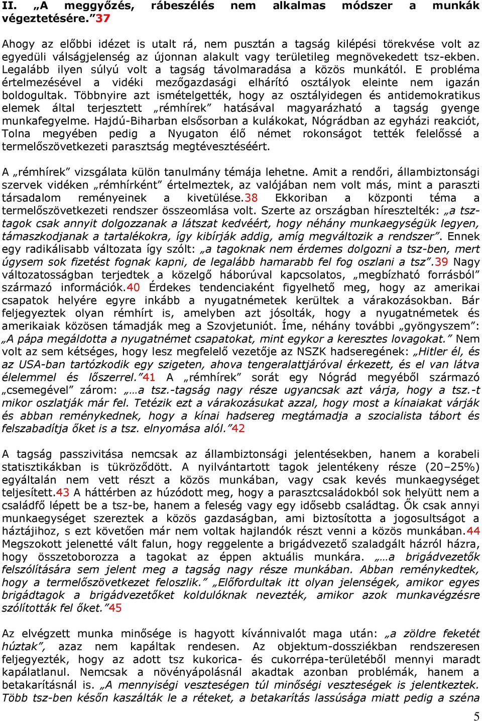 Legalább ilyen súlyú volt a tagság távolmaradása a közös munkától. E probléma értelmezésével a vidéki mezőgazdasági elhárító osztályok eleinte nem igazán boldogultak.