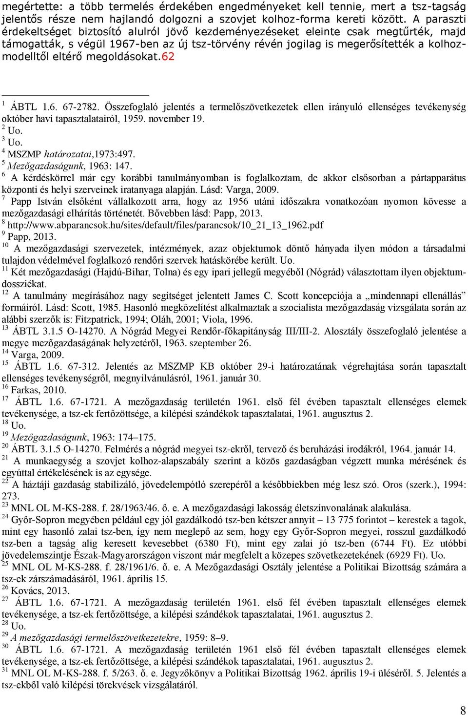 megoldásokat.62 1 ÁBTL 1.6. 67-2782. Összefoglaló jelentés a termelőszövetkezetek ellen irányuló ellenséges tevékenység október havi tapasztalatairól, 1959. november 19. 2 Uo. 3 Uo.