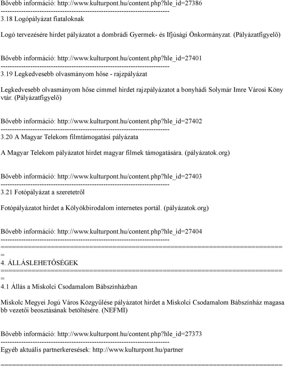 19 Legkedvesebb olvasmányom hőse - rajzpályázat Legkedvesebb olvasmányom hőse címmel hirdet rajzpályázatot a bonyhádi Solymár Imre Városi Köny vtár. (Pályázatfigyelő) Bővebb információ: http://www.