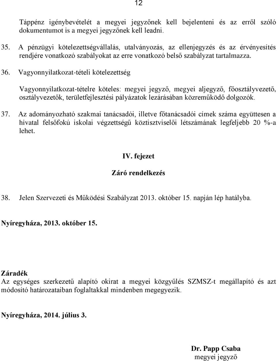 Vagyonnyilatkozat-tételi kötelezettség Vagyonnyilatkozat-tételre köteles: megyei jegyző, megyei aljegyző, főosztályvezető, osztályvezetők, területfejlesztési pályázatok lezárásában közreműködő