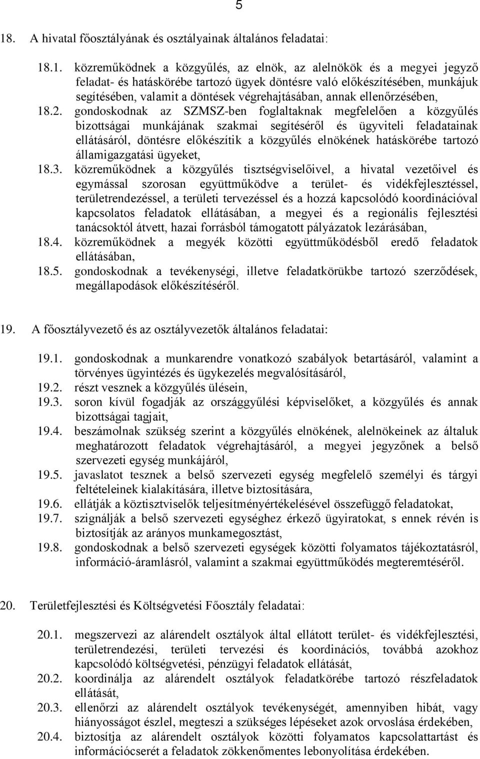 gondoskodnak az SZMSZ-ben foglaltaknak megfelelően a közgyűlés bizottságai munkájának szakmai segítéséről és ügyviteli feladatainak ellátásáról, döntésre előkészítik a közgyűlés elnökének hatáskörébe