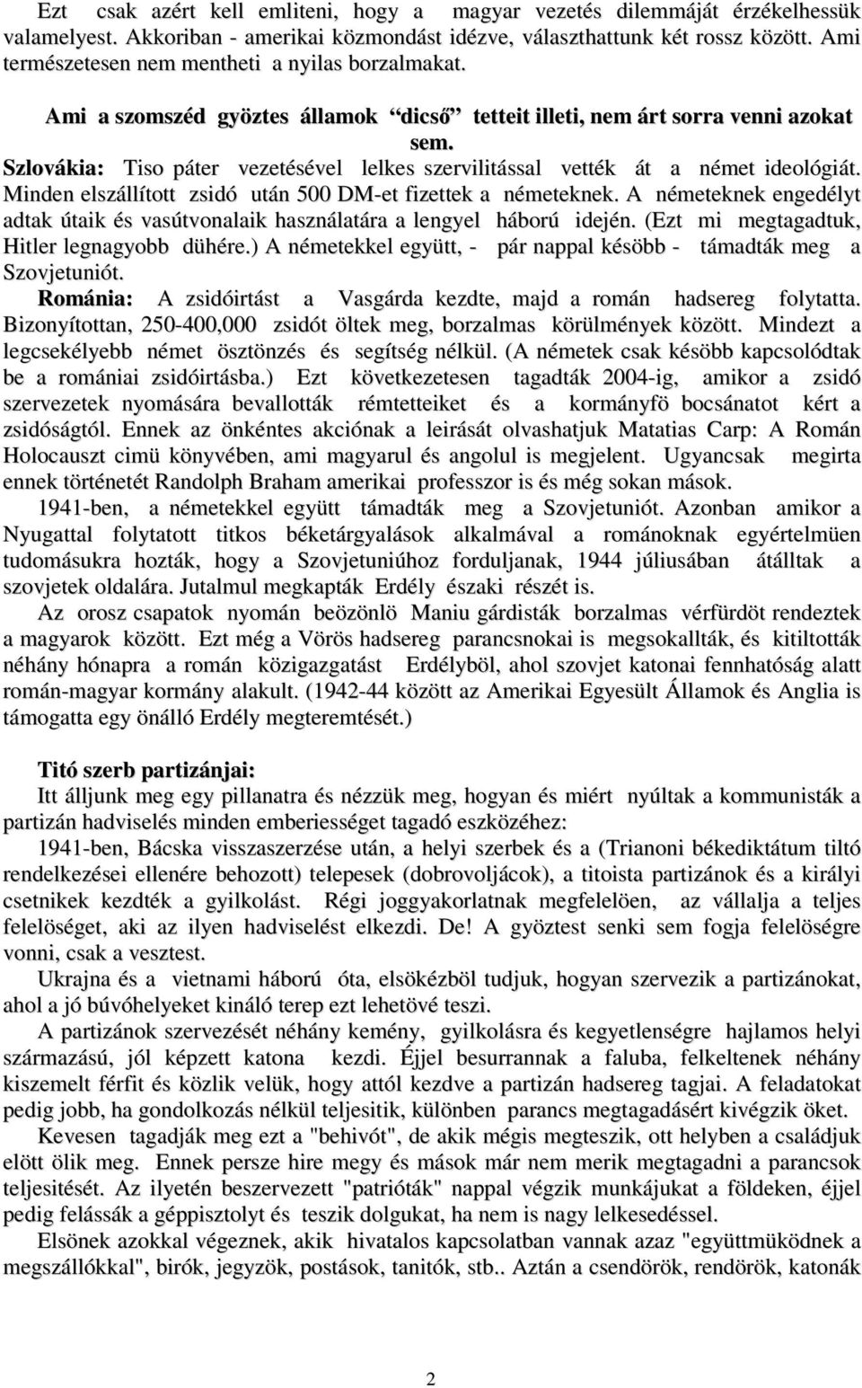 Szlovákia: Tiso páter vezetésével lelkes szervilitással vették át a német ideológiát. Minden elszállított zsidó után 500 DM-et fizettek a németeknek.