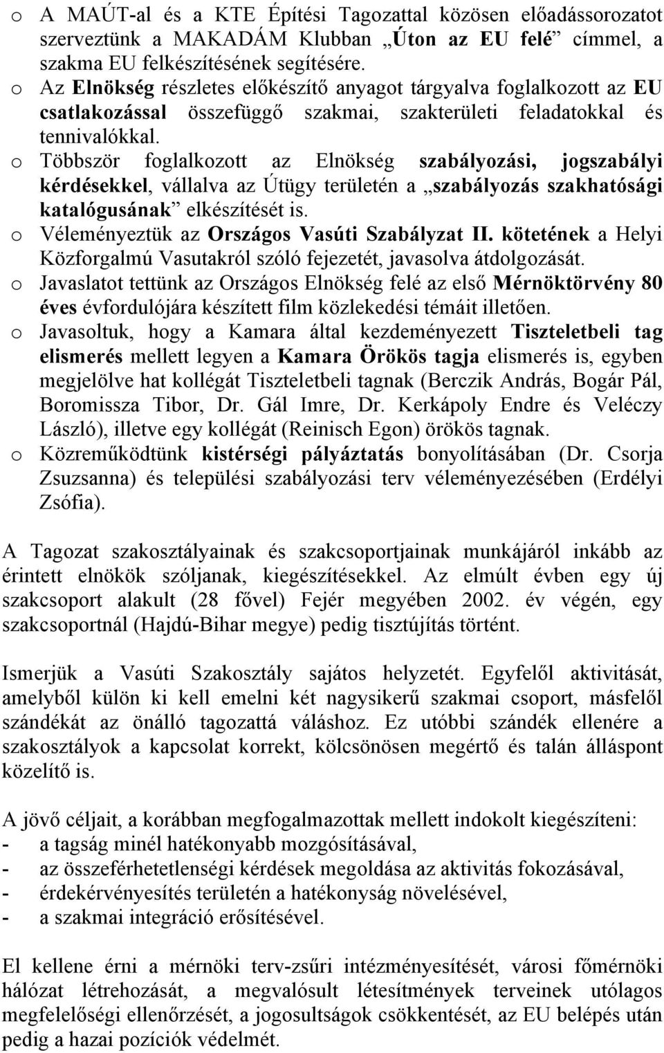 Többször fglalkztt az Elnökség szabályzási, jgszabályi kérdésekkel, vállalva az Útügy területén a szabályzás szakhatósági katalógusának elkészítését is. Véleményeztük az Országs Vasúti Szabályzat II.