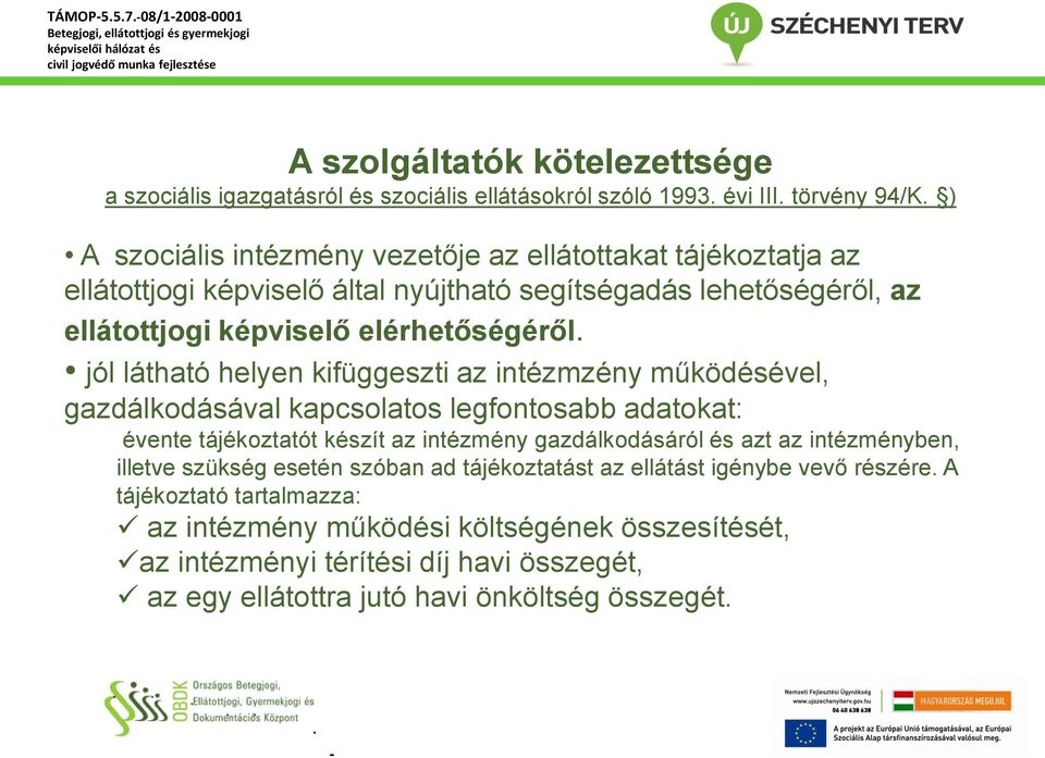 jól látható helyen kifüggeszti az intézmzény működésével, gazdálkodásával kapcsolatos legfontosabb adatokat: évente tájékoztatót készít az intézmény gazdálkodásáról és azt az