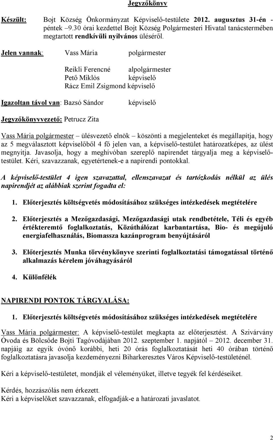 Jelen vannak: Vass Mária polgármester Reikli Ferencné alpolgármester Pető Miklós képviselő Rácz Emil Zsigmond képviselő Igazoltan távol van: Bazsó Sándor képviselő Jegyzőkönyvvezető: Petrucz Zita