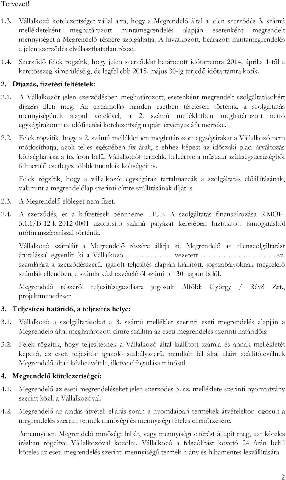 A hivatkozott, beárazott mintamegrendelés a jelen szerződés elválaszthatatlan része. 1.4. Szerződő felek rögzítik, hogy jelen szerződést határozott időtartamra 2014.