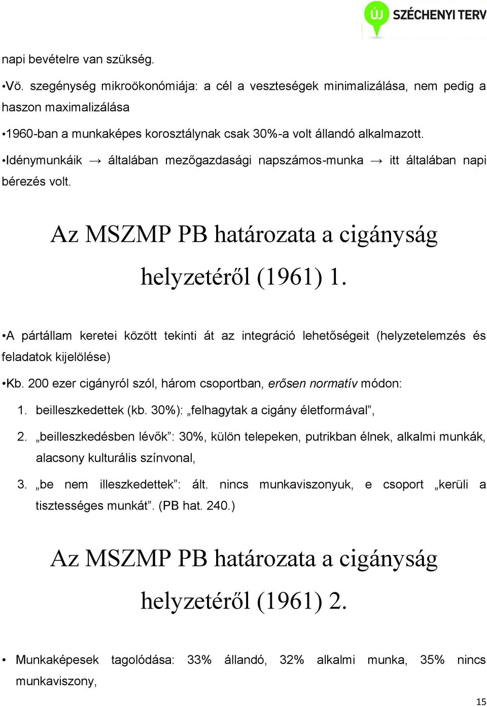 Idénymunkáik általában mezőgazdasági napszámos-munka itt általában napi bérezés volt. Az MSZMP PB határozata a cigányság helyzetéről (1961) 1.