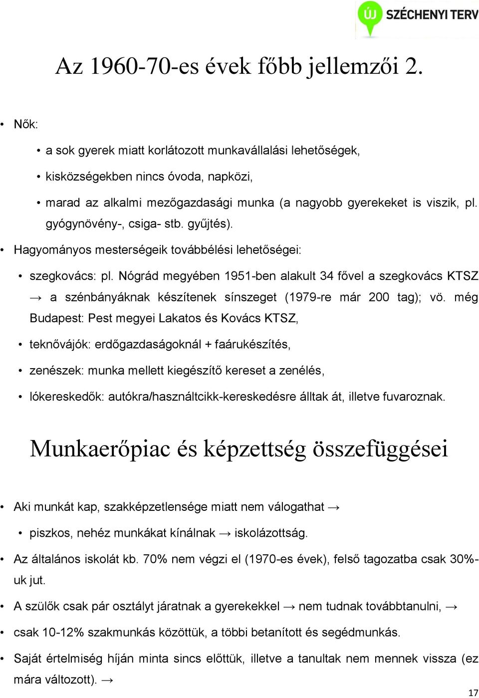 gyűjtés). Hagyományos mesterségeik továbbélési lehetőségei: szegkovács: pl. Nógrád megyében 1951-ben alakult 34 fővel a szegkovács KTSZ a szénbányáknak készítenek sínszeget (1979-re már 200 tag); vö.