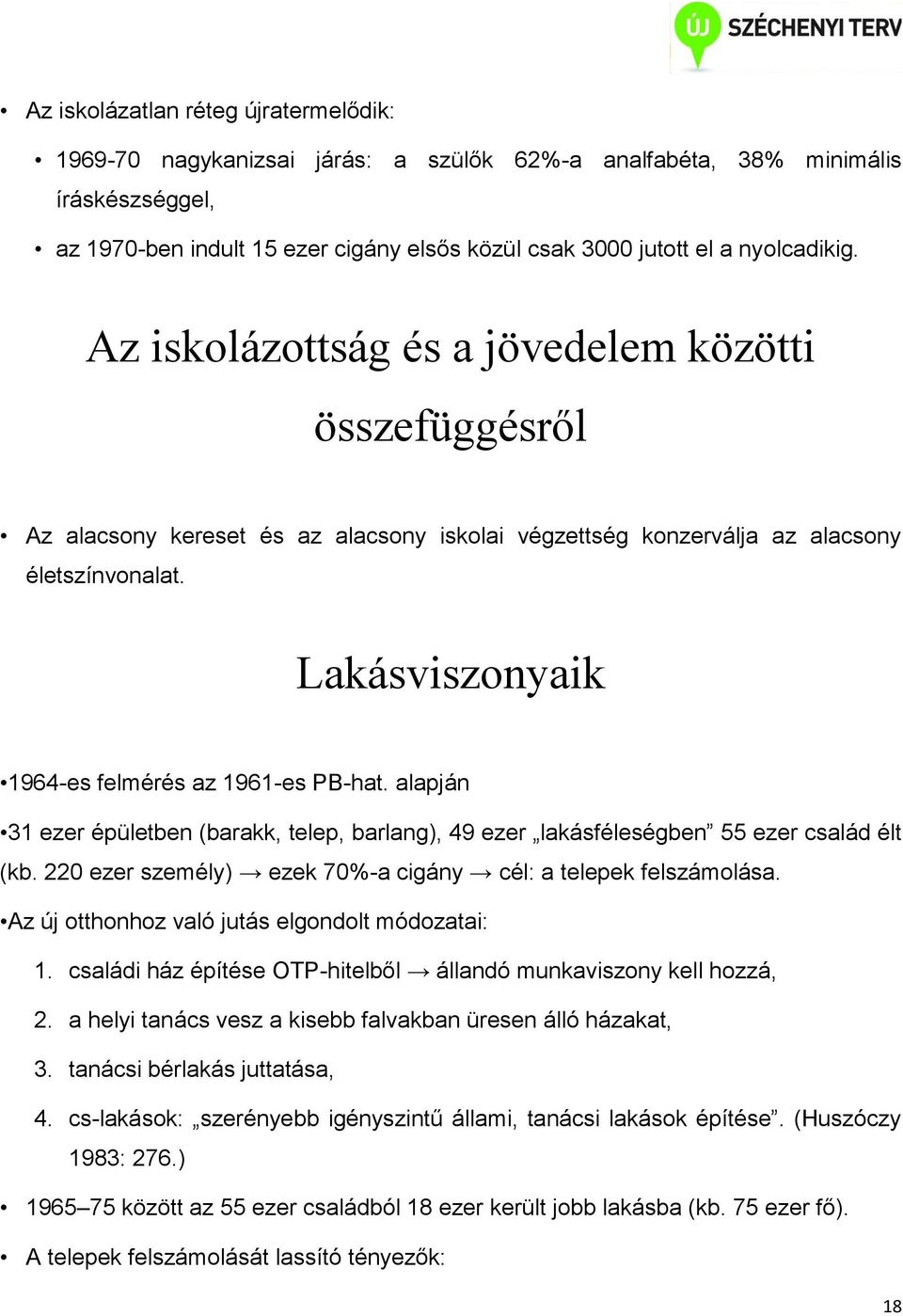 Lakásviszonyaik 1964-es felmérés az 1961-es PB-hat. alapján 31 ezer épületben (barakk, telep, barlang), 49 ezer lakásféleségben 55 ezer család élt (kb.