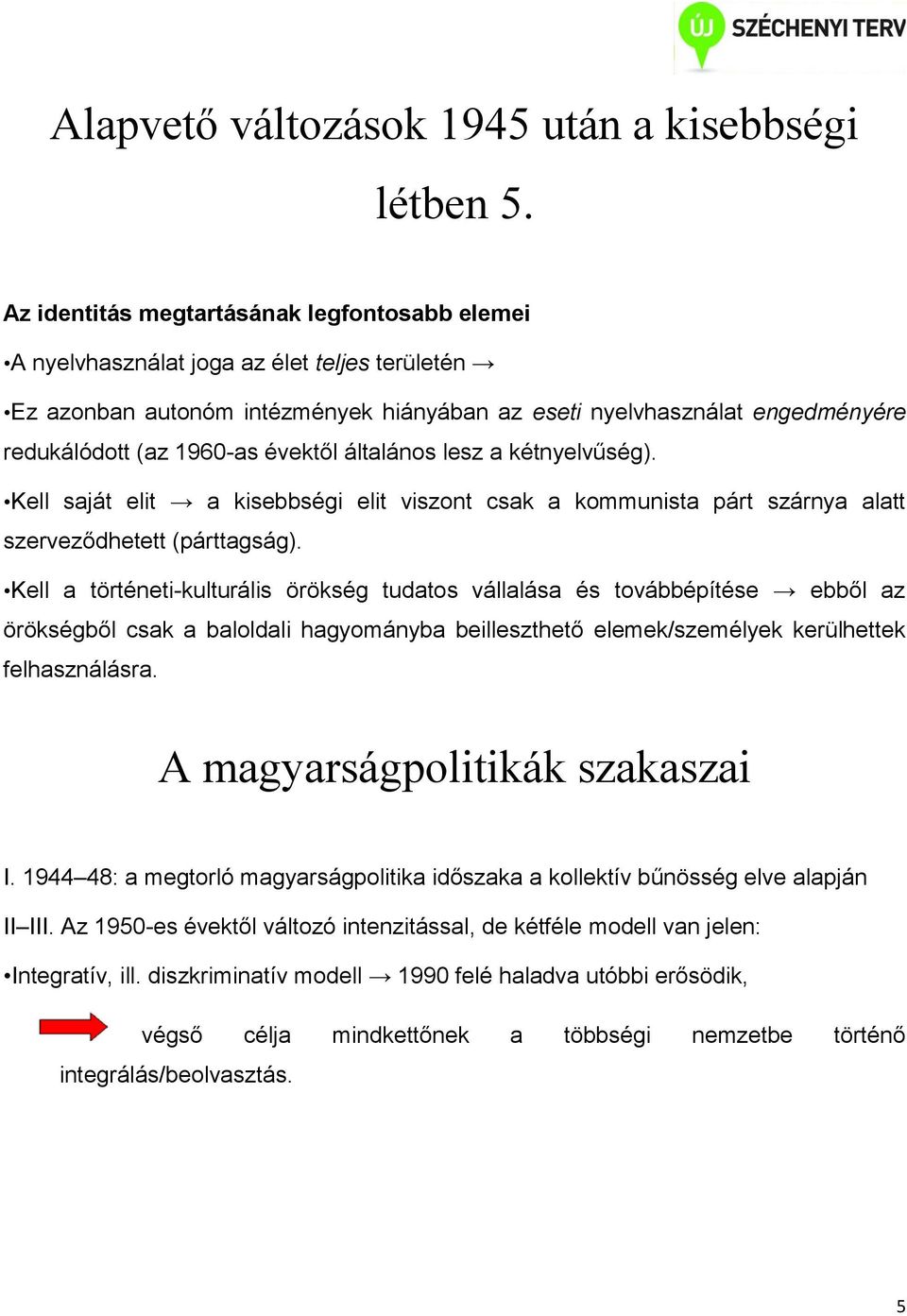 évektől általános lesz a kétnyelvűség). Kell saját elit a kisebbségi elit viszont csak a kommunista párt szárnya alatt szerveződhetett (párttagság).