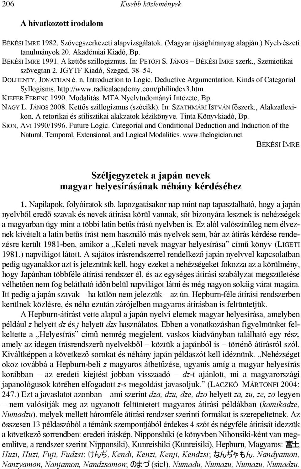 Kinds of Categorial Syllogisms. http://www.radicalacademy.com/philindex3.htm KIEFER FERENC 1990. Modalitás. MTA Nyelvtudományi Intézete, Bp. NAGY L. JÁNOS 2008. Kettős szillogizmus (szócikk).