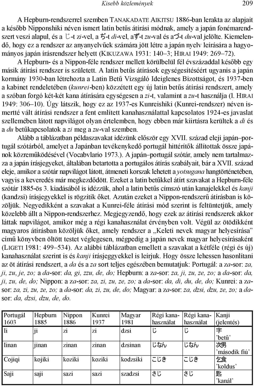 Kiemelendő, hogy ez a rendszer az anyanyelvűek számára jött létre a japán nyelv leírására a hagyományos japán írásrendszer helyett (KIKUZAWA 1931: 140 3; HIRAI 1949: 269 72).