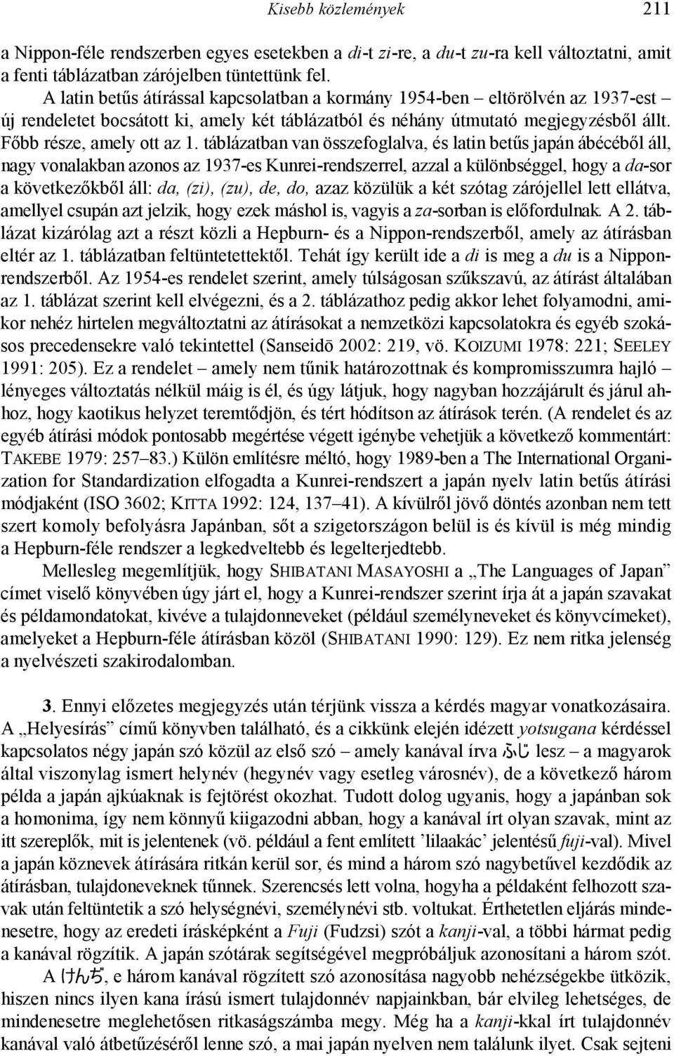 táblázatban van összefoglalva, és latin betűs japán ábécéből áll, nagy vonalakban azonos az 1937-es Kunrei-rendszerrel, azzal a különbséggel, hogy a da-sor a következőkből áll: da, (zi), (zu), de,