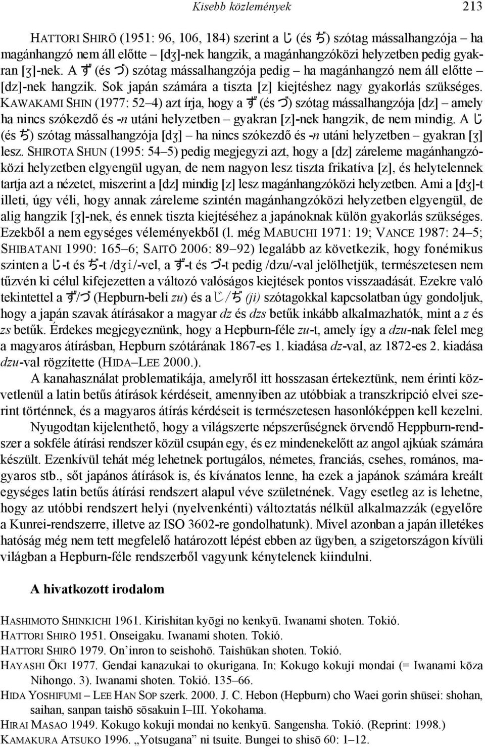 KAWAKAMI SHIN (1977: 52 4) azt írja, hogy a ず (és の) szótag mássalhangzója [dz] amely ha nincs szókezdő és -n utáni helyzetben gyakran [z]-nek hangzik, de nem mindig.