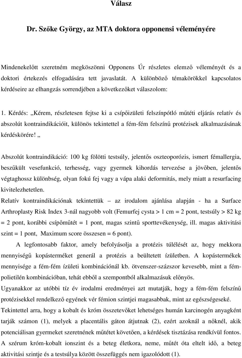 Kérdés: Kérem, részletesen fejtse ki a csípıizületi felszínpótló mőtéti eljárás relatív és abszolút kontraindikációit, különös tekintettel a fém-fém felszínő protézisek alkalmazásának kérdéskörére!