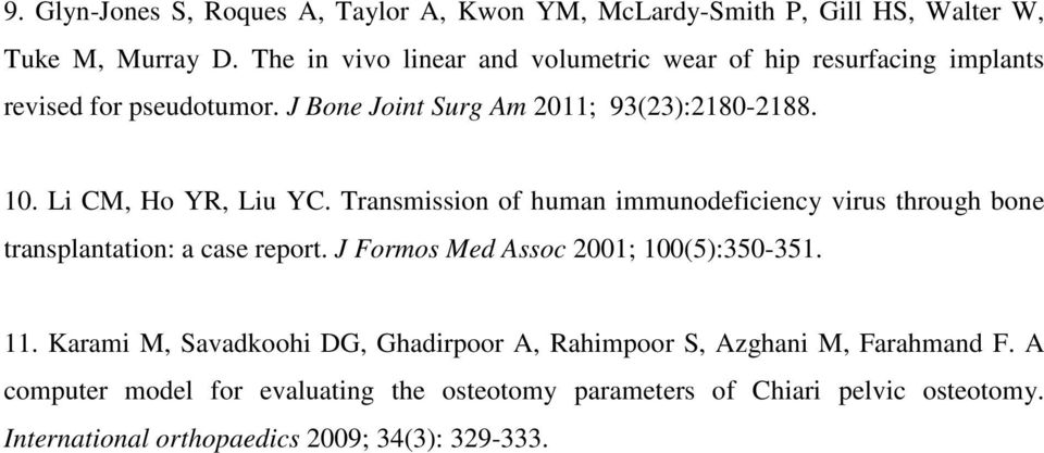 Li CM, Ho YR, Liu YC. Transmission of human immunodeficiency virus through bone transplantation: a case report. J Formos Med Assoc 2001; 100(5):350-351.