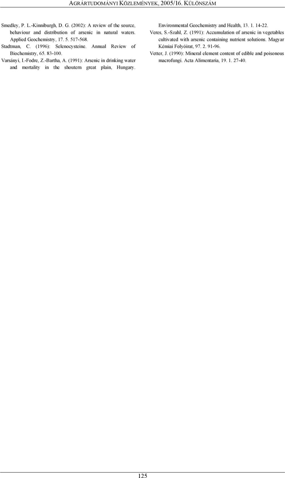 (1991): Arsenic in drinking water and mortality in the shoutern great plain, Hungary. Environmental Geochemistry and Health, 13. 1. 14-22. Veres, S.-Szahl, Z.