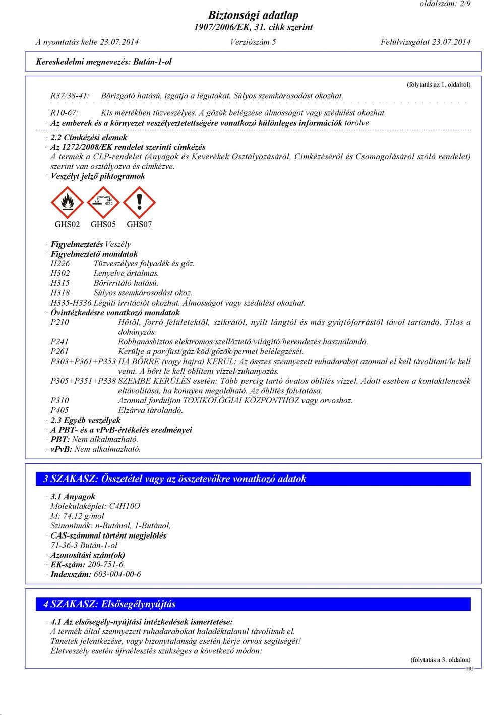 2 Címkézési elemek Az 1272/2008/EK rendelet szerinti címkézés A termék a CLP-rendelet (Anyagok és Keverékek Osztályozásáról, Címkézéséről és Csomagolásáról szóló rendelet) szerint van osztályozva és