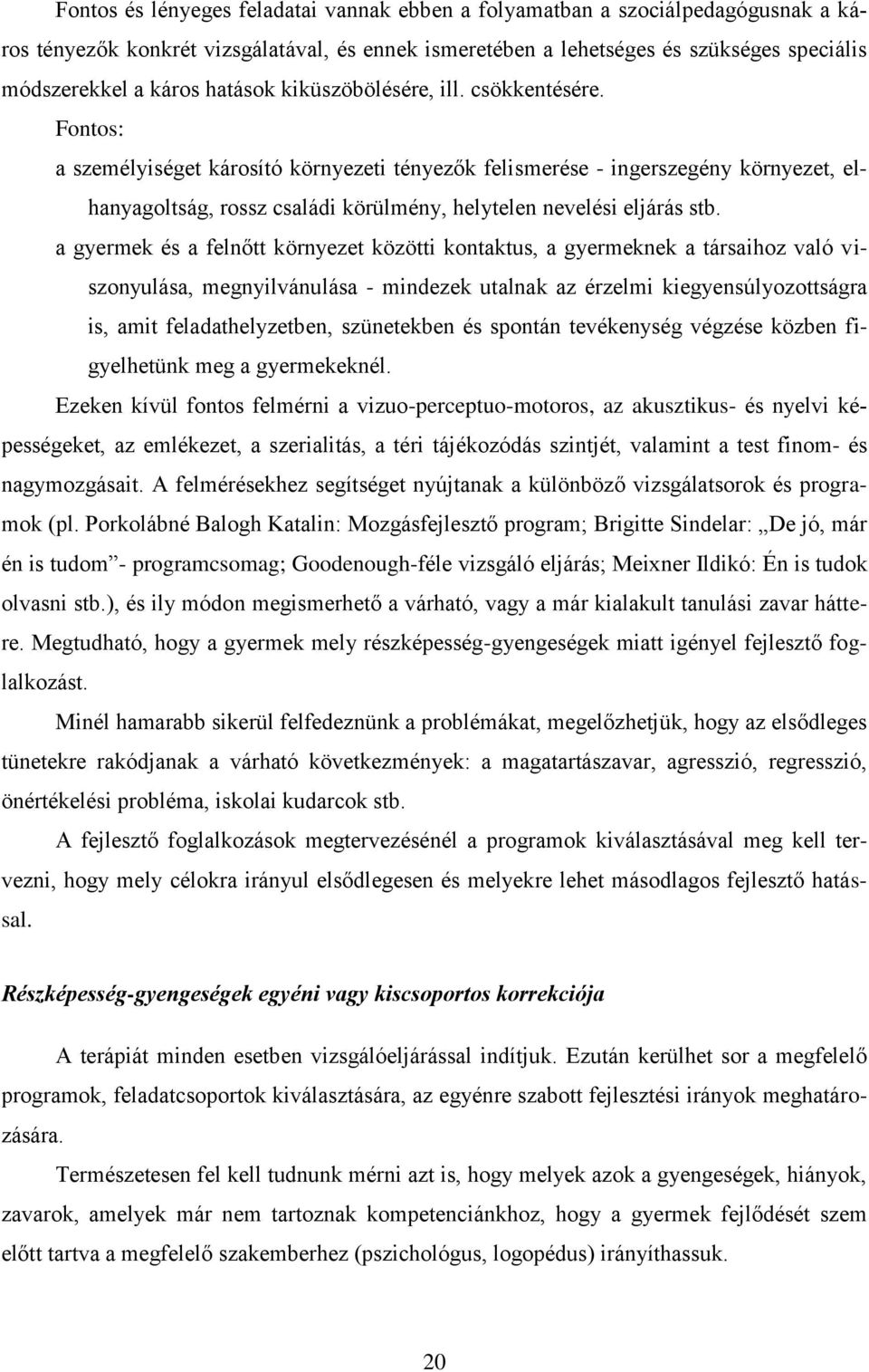 Fontos: a személyiséget károsító környezeti tényezők felismerése - ingerszegény környezet, elhanyagoltság, rossz családi körülmény, helytelen nevelési eljárás stb.