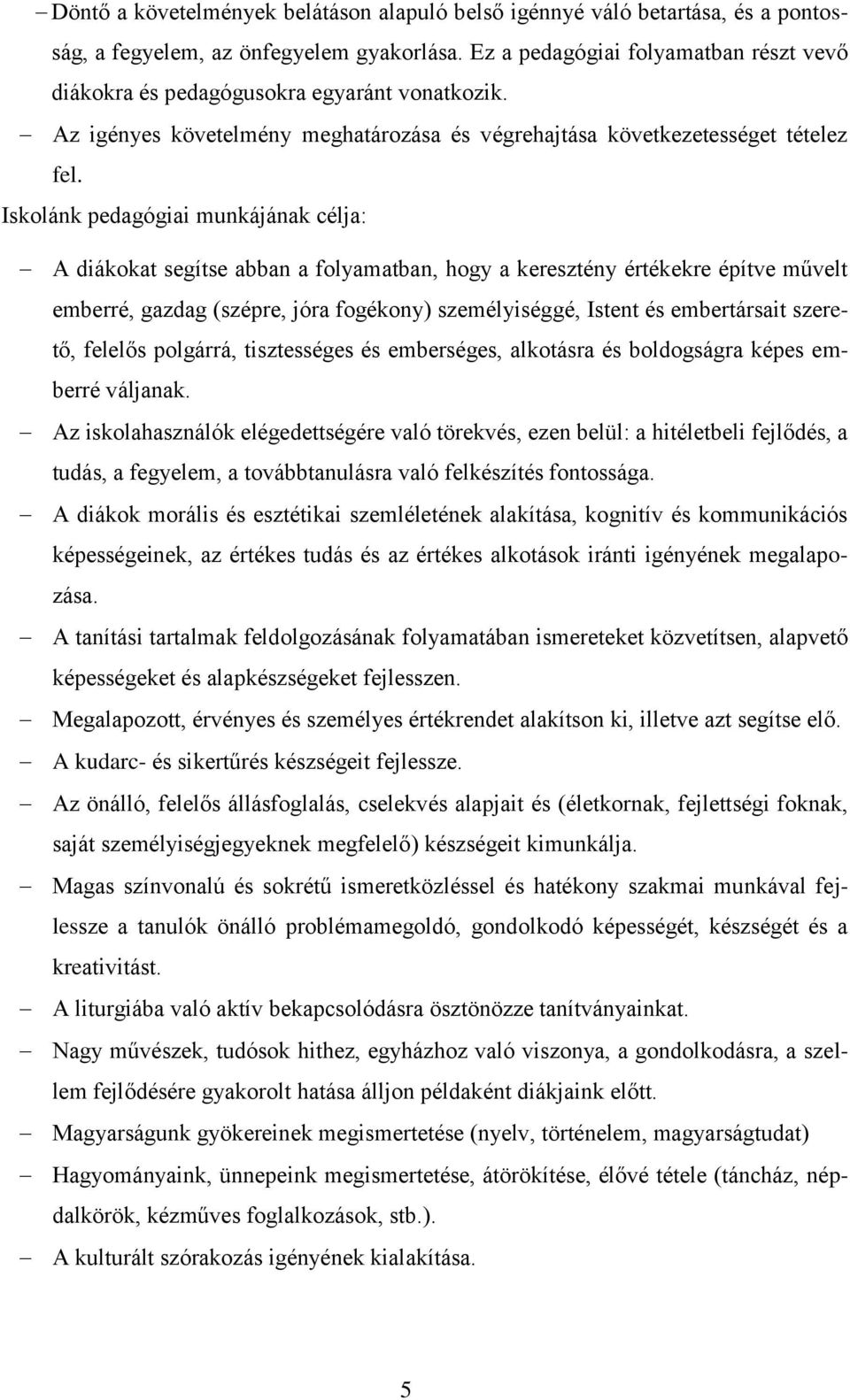 Iskolánk pedagógiai munkájának célja: A diákokat segítse abban a folyamatban, hogy a keresztény értékekre építve művelt emberré, gazdag (szépre, jóra fogékony) személyiséggé, Istent és embertársait