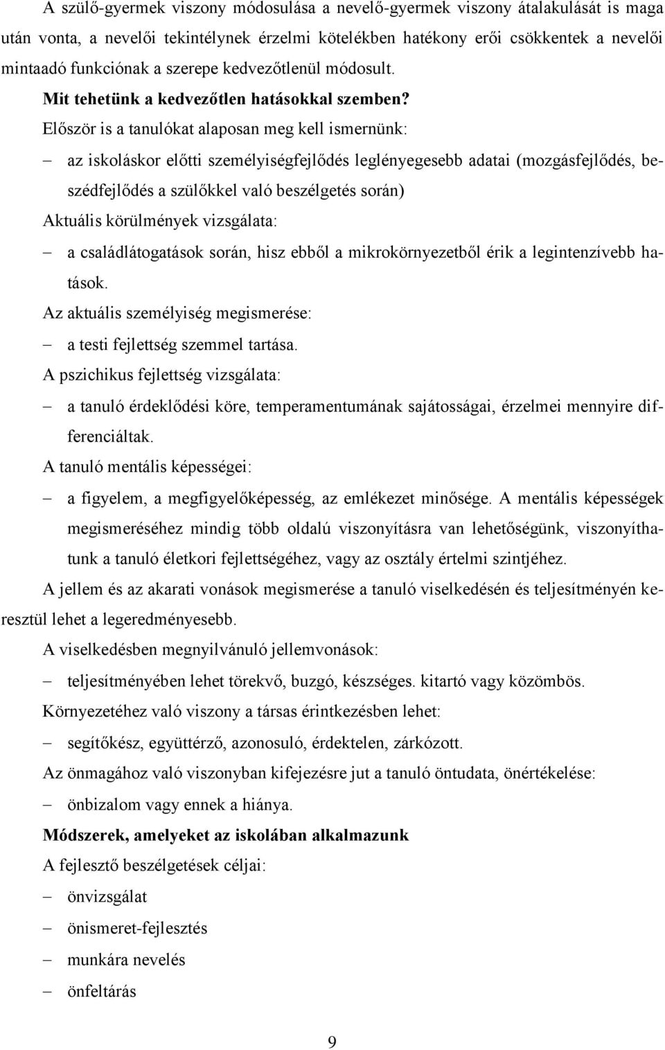 Először is a tanulókat alaposan meg kell ismernünk: az iskoláskor előtti személyiségfejlődés leglényegesebb adatai (mozgásfejlődés, beszédfejlődés a szülőkkel való beszélgetés során) Aktuális