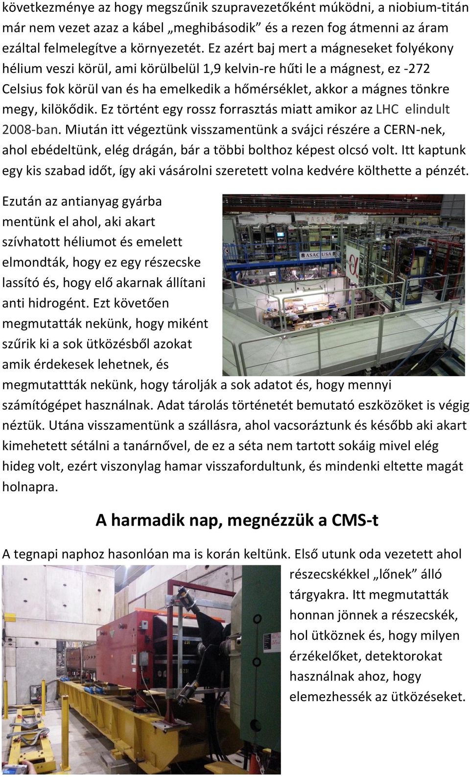 kilökődik. Ez történt egy rossz forrasztás miatt amikor az LHC elindult 2008-ban.