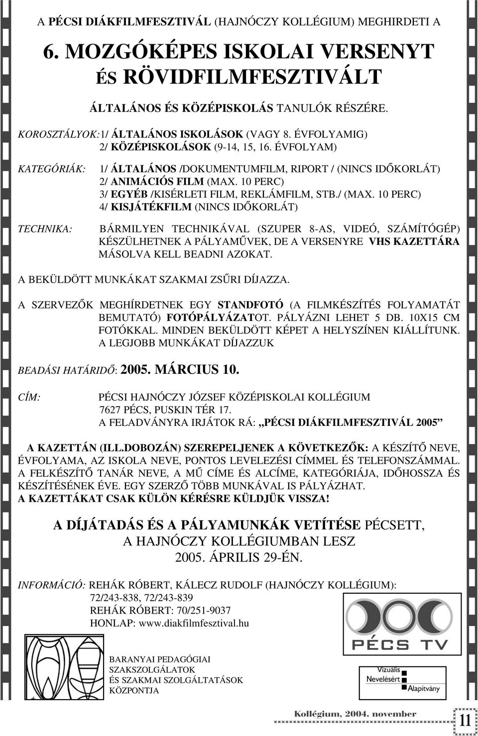 ÉVFOLYAM) KATEGÓRIÁK: TECHNIKA: 1/ ÁLTALÁNOS /DOKUMENTUMFILM, RIPORT / (NINCS IDÕKORLÁT) 2/ ANIMÁCIÓS FILM (MAX. 10 PERC) 3/ EGYÉB /KISÉRLETI FILM, REKLÁMFILM, STB./ (MAX.