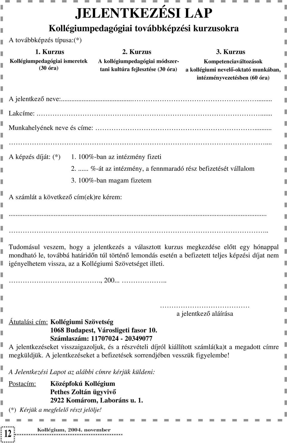 jelentkezõ neve:...... Lakcíme:.... Munkahelyének neve és címe:...... A képzés díját: (*) 1. 100%-ban az intézmény fizeti 2.... %-át az intézmény, a fennmaradó rész befizetését vállalom 3.