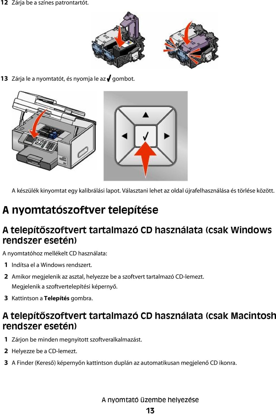 2 Amikor megjelenik az asztal, helyezze be a szoftvert tartalmazó CD-lemezt. Megjelenik a szoftvertelepítési képernyő. 3 Kattintson a Telepítés gombra.
