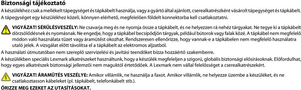 SÉRÜLÉSVESZÉLY: Ne csavarja meg és ne nyomja össze a tápkábelt, és ne helyezzen rá nehéz tárgyakat. Ne tegye ki a tápkábelt dörzsölődésnek és nyomásnak.