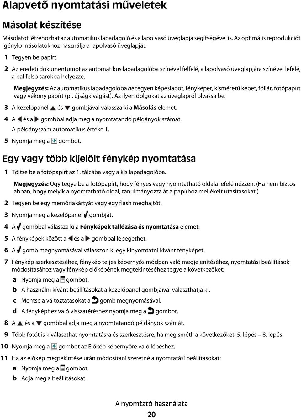 2 Az eredeti dokumentumot az automatikus lapadagolóba színével felfelé, a lapolvasó üveglapjára színével lefelé, a bal felső sarokba helyezze.