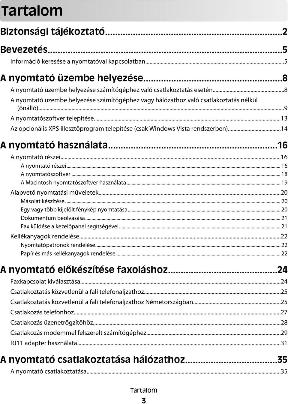 ..13 Az opcionális XPS illesztőprogram telepítése (csak Windows Vista rendszerben)...14 A nyomtató használata...16 A nyomtató részei...16 A nyomtató részei... 16 A nyomtatószoftver.