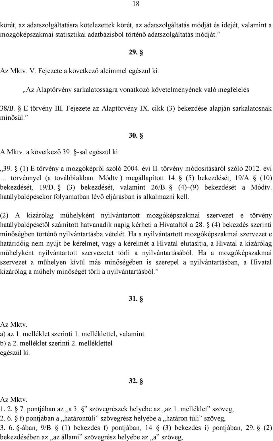 cikk (3) bekezdése alapján sarkalatosnak minősül. A Mktv. a következő 39. -sal egészül ki: 30. 39. (1) E törvény a mozgóképről szóló 2004. évi II. törvény módosításáról szóló 2012.