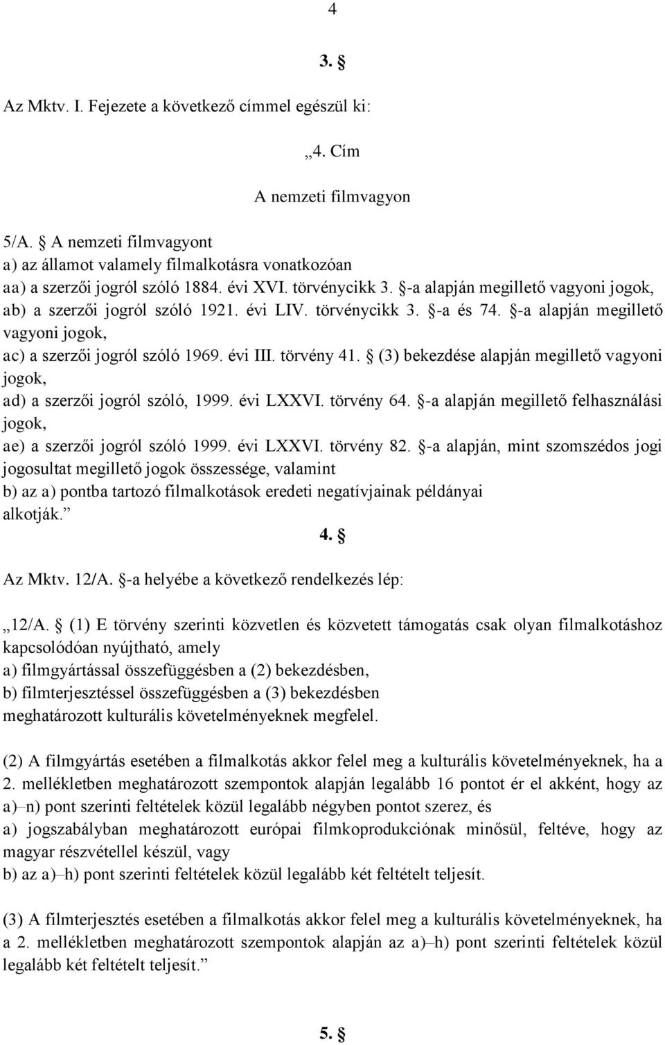 évi III. törvény 41. (3) bekezdése alapján megillető vagyoni jogok, ad) a szerzői jogról szóló, 1999. évi LXXVI. törvény 64. -a alapján megillető felhasználási jogok, ae) a szerzői jogról szóló 1999.