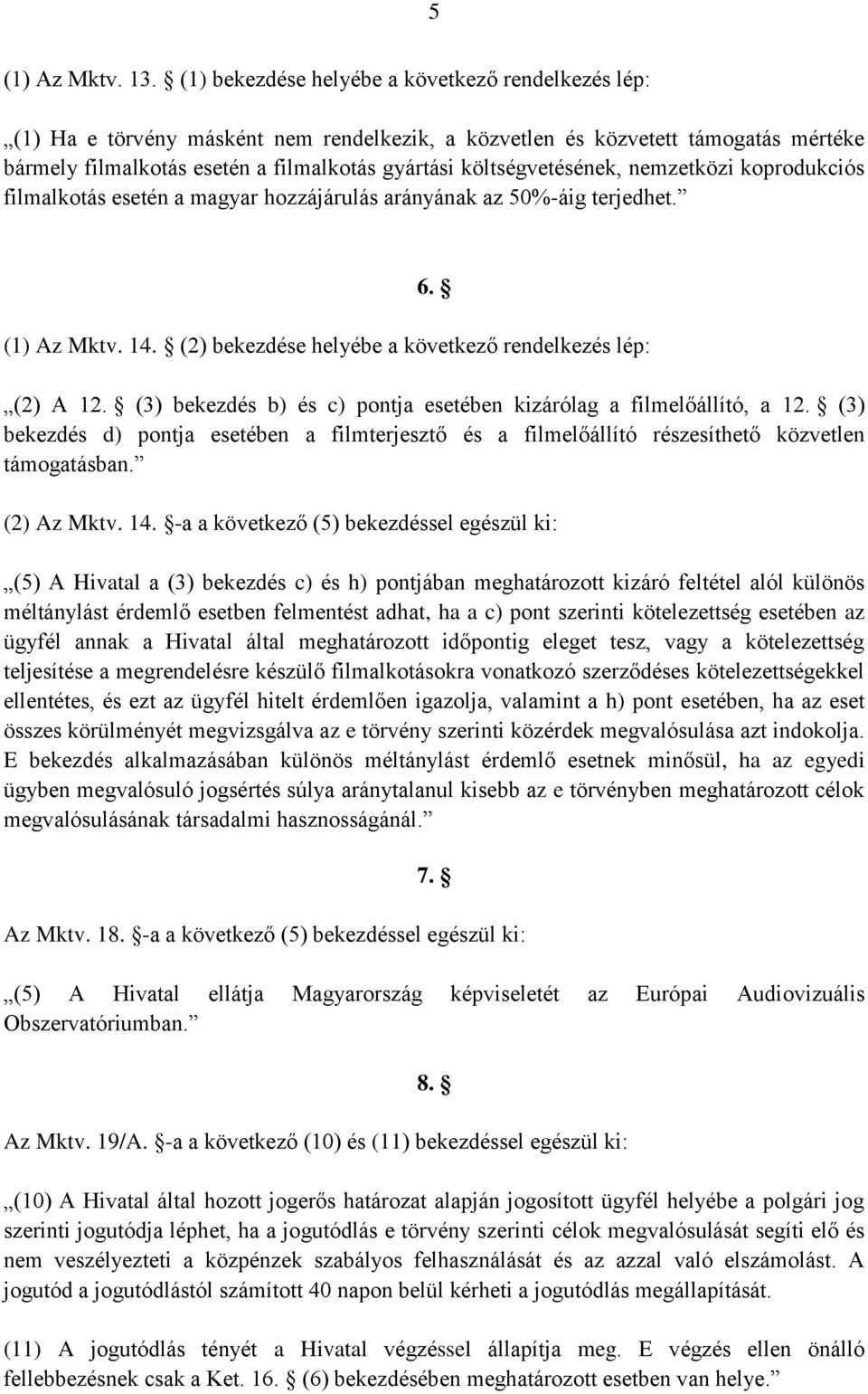 költségvetésének, nemzetközi koprodukciós filmalkotás esetén a magyar hozzájárulás arányának az 50%-áig terjedhet. 6. (1) Az Mktv. 14. (2) bekezdése helyébe a következő rendelkezés lép: (2) A 12.