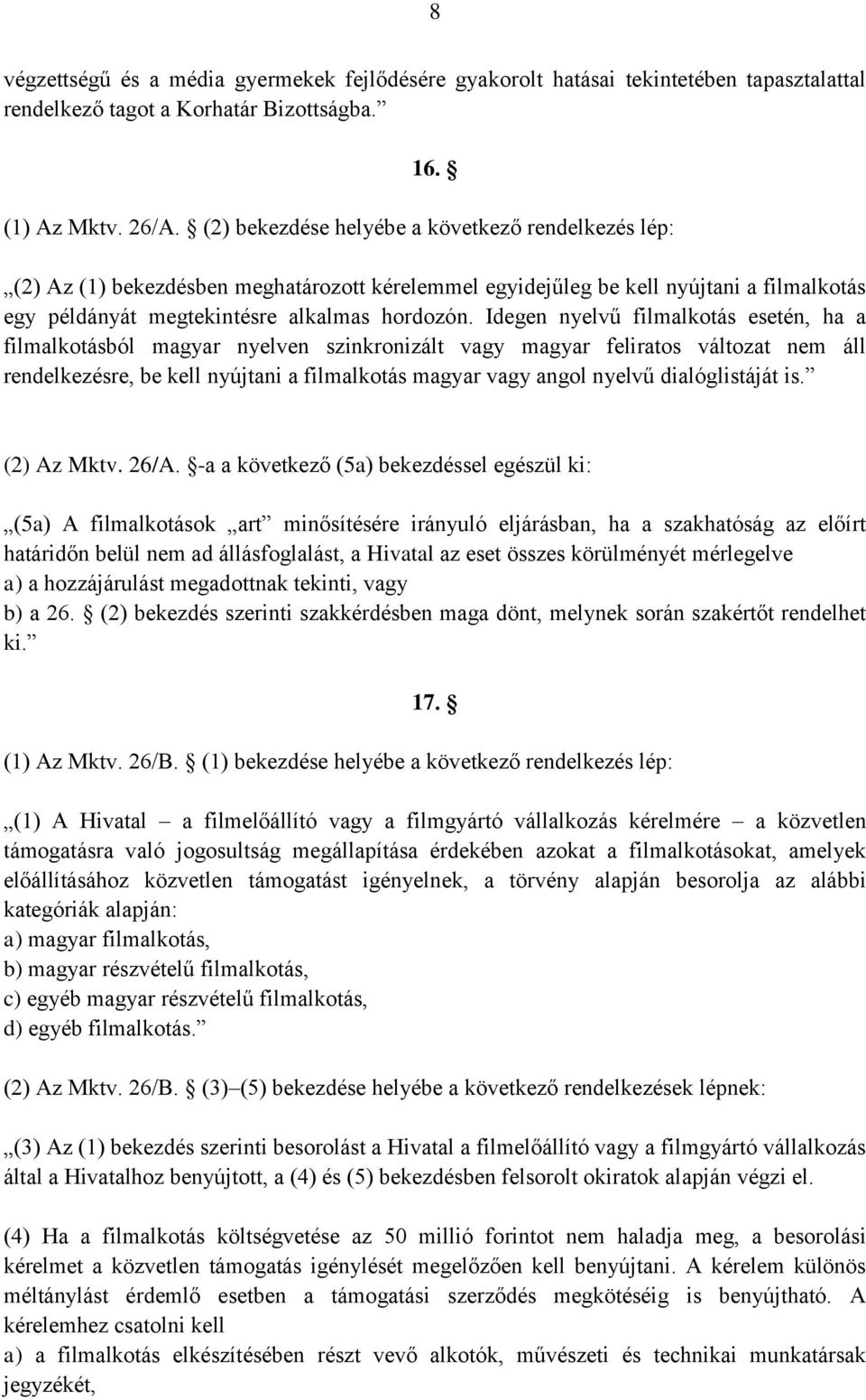 Idegen nyelvű filmalkotás esetén, ha a filmalkotásból magyar nyelven szinkronizált vagy magyar feliratos változat nem áll rendelkezésre, be kell nyújtani a filmalkotás magyar vagy angol nyelvű