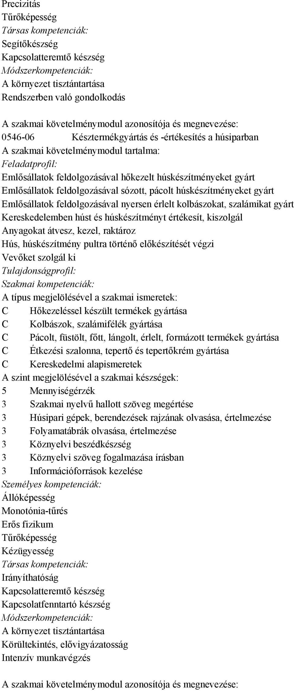 gyárt Kereskedelemben húst és húskészítményt értékesít, kiszolgál Anyagokat átvesz, kezel, raktároz Hús, húskészítmény pultra történő előkészítését végzi Vevőket szolgál ki C Hőkezeléssel készült