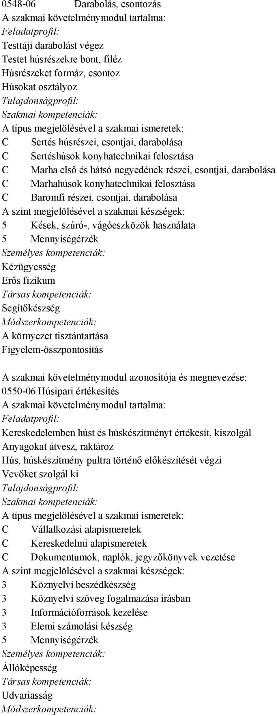 használata 5 Mennyiségérzék Kézügyesség Erős fizikum Társas kompetenciák: Segítőkészség A környezet tisztántartása Figyelem-összpontosítás 0550-06 Húsipari értékesítés Kereskedelemben húst és