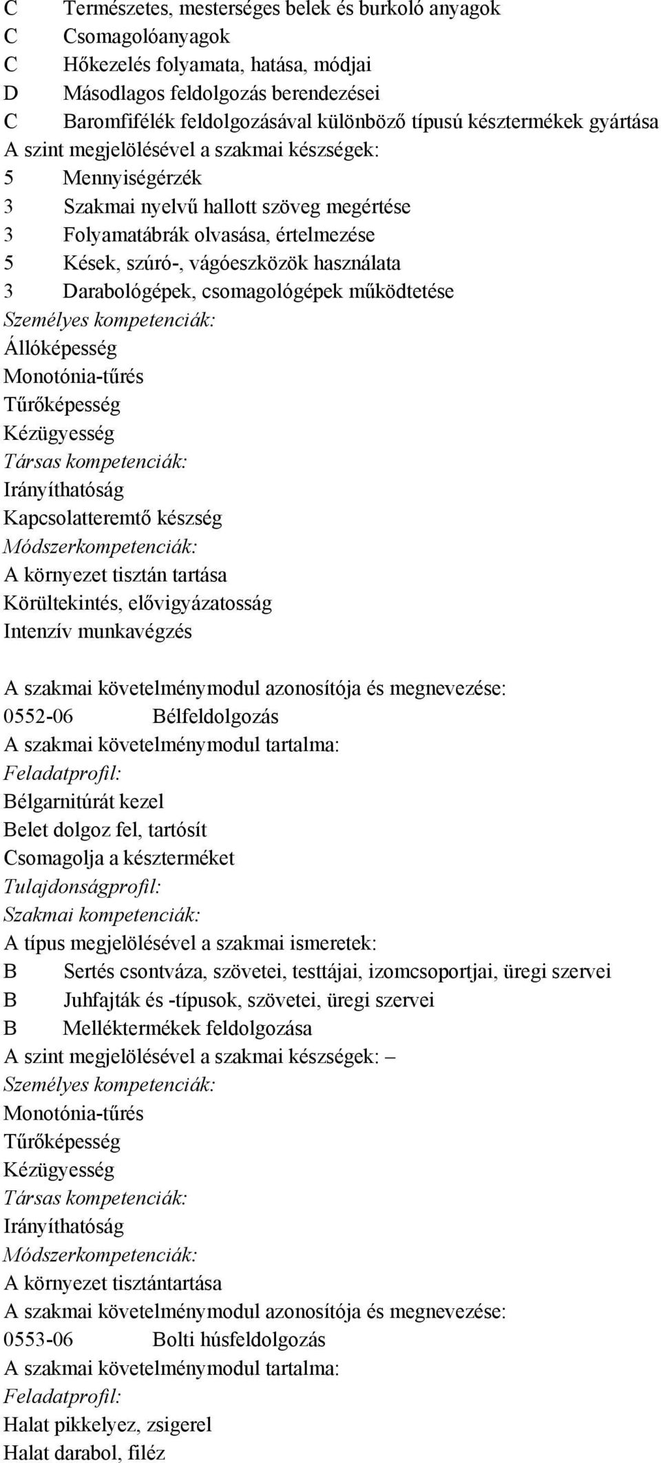 működtetése Állóképesség Monotónia-tűrés Tűrőképesség Kézügyesség Társas kompetenciák: Irányíthatóság Kapcsolatteremtő készség A környezet tisztán tartása Körültekintés, elővigyázatosság Intenzív