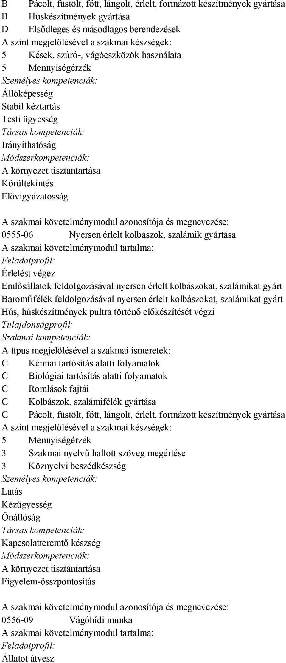 végez Emlősállatok feldolgozásával nyersen érlelt kolbászokat, szalámikat gyárt Baromfifélék feldolgozásával nyersen érlelt kolbászokat, szalámikat gyárt Hús, húskészítmények pultra történő