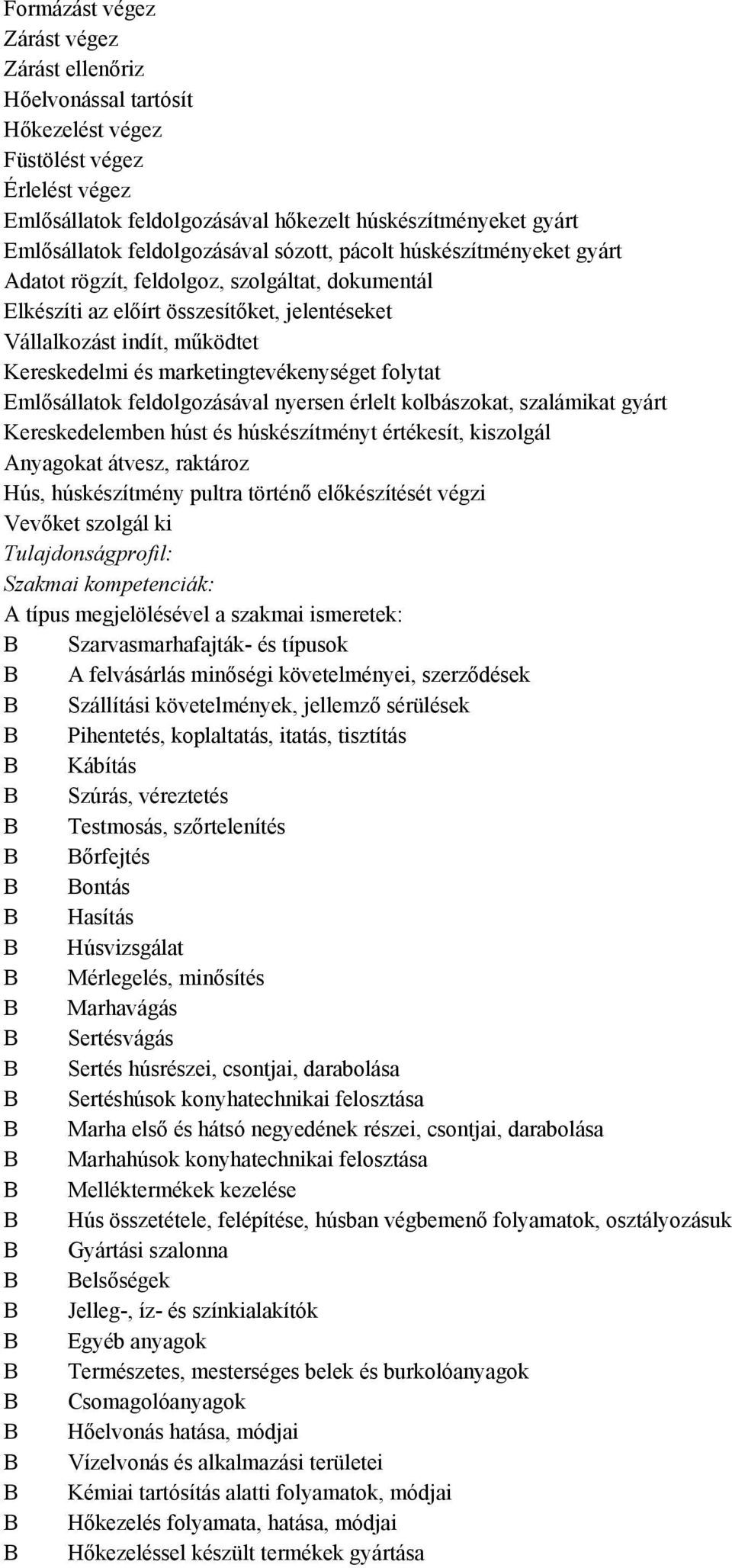 marketingtevékenységet folytat Emlősállatok feldolgozásával nyersen érlelt kolbászokat, szalámikat gyárt Kereskedelemben húst és húskészítményt értékesít, kiszolgál Anyagokat átvesz, raktároz Hús,